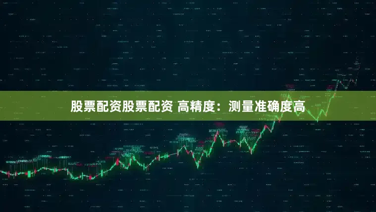 股票配资股票配资 高精度：测量准确度高
