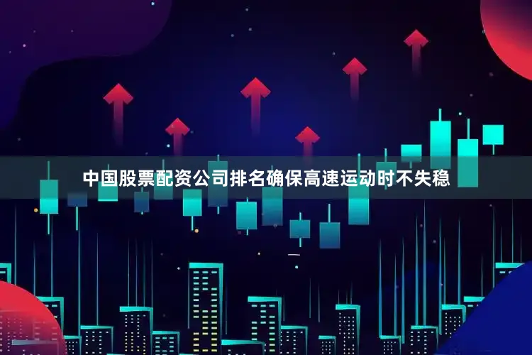 中国股票配资公司排名确保高速运动时不失稳