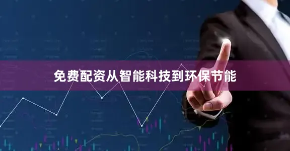 免费配资从智能科技到环保节能