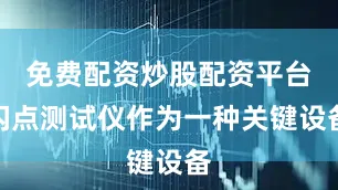 免费配资炒股配资平台闪点测试仪作为一种关键设备