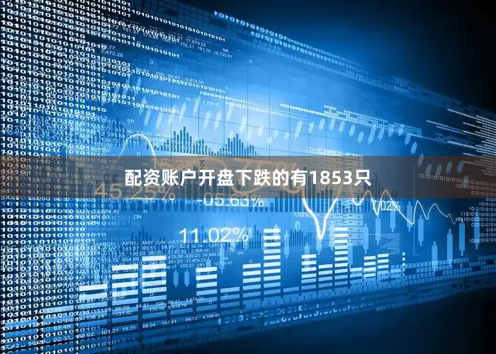 配资账户开盘下跌的有1853只