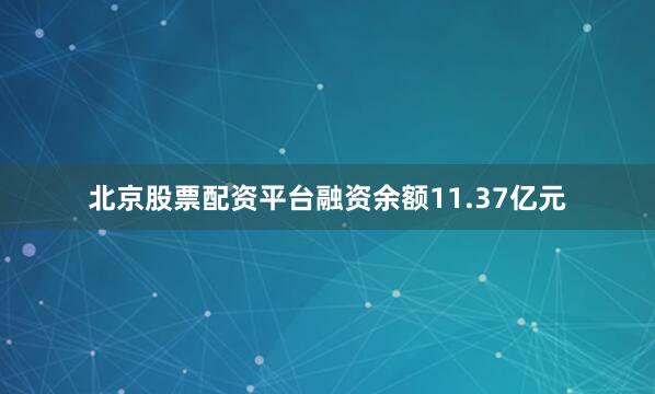 北京股票配资平台融资余额11.37亿元