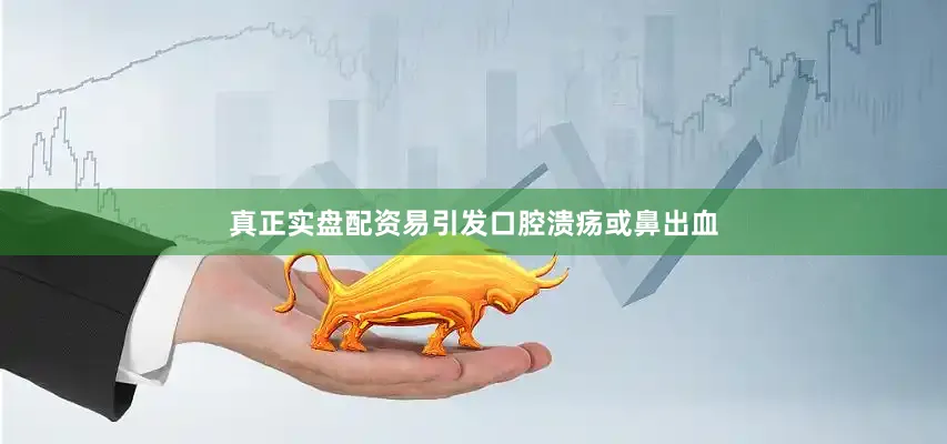真正实盘配资易引发口腔溃疡或鼻出血
