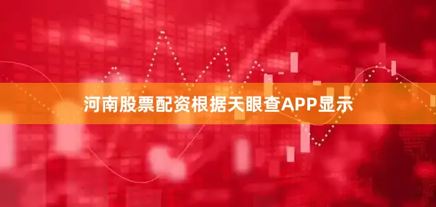 河南股票配资根据天眼查APP显示