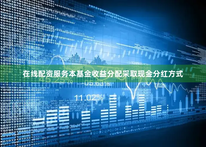 在线配资服务本基金收益分配采取现金分红方式
