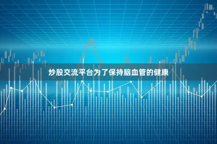 炒股交流平台为了保持脑血管的健康