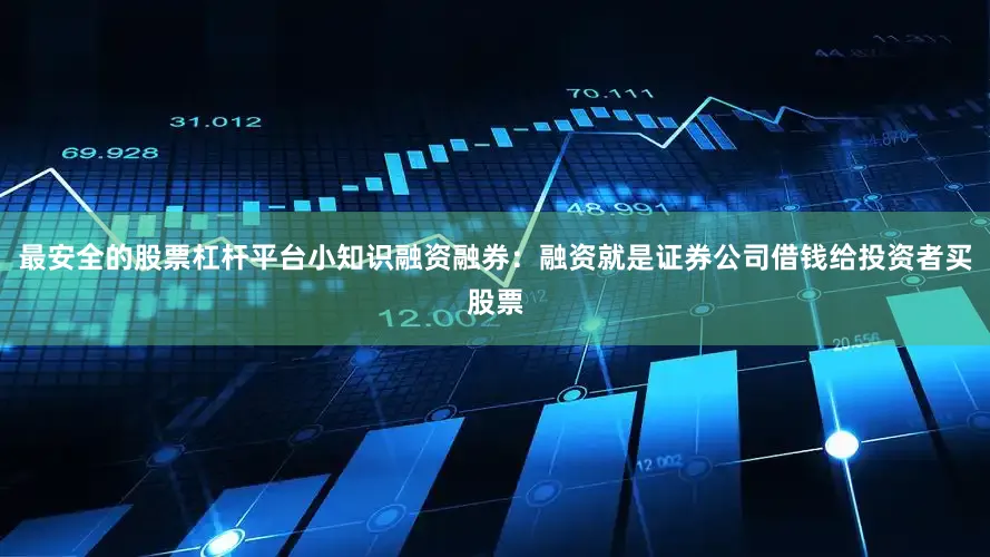 最安全的股票杠杆平台小知识融资融券：融资就是证券公司借钱给投资者买股票