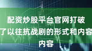 配资炒股平台官网打破了以往抗战剧的形式和内容