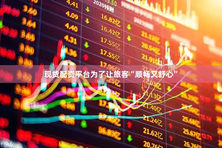 现货配资平台为了让旅客“顺畅又舒心”