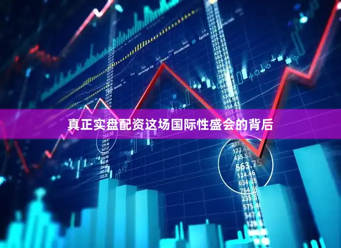 真正实盘配资这场国际性盛会的背后