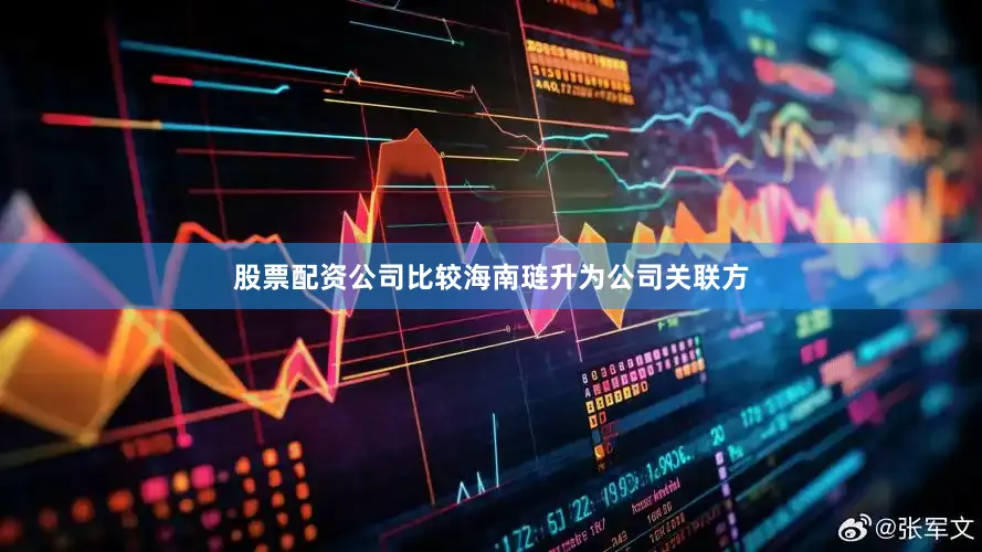 股票配资公司比较海南琏升为公司关联方