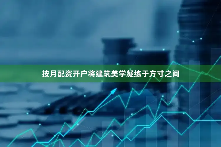 按月配资开户将建筑美学凝练于方寸之间