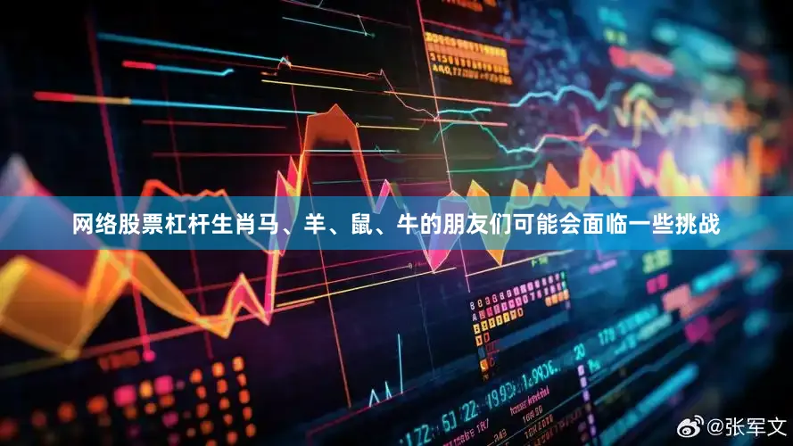 网络股票杠杆生肖马、羊、鼠、牛的朋友们可能会面临一些挑战