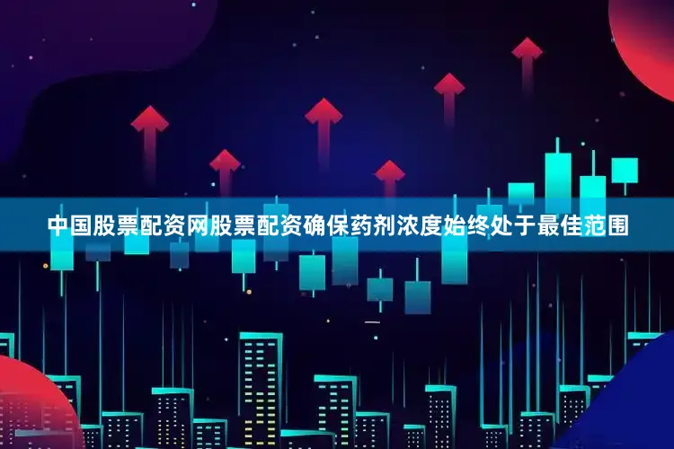 中国股票配资网股票配资确保药剂浓度始终处于最佳范围