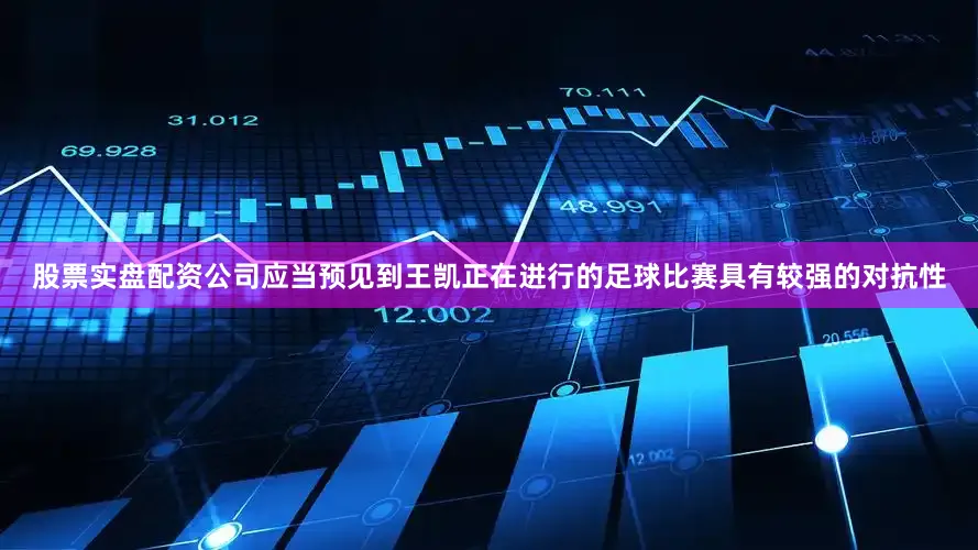 股票实盘配资公司应当预见到王凯正在进行的足球比赛具有较强的对抗性