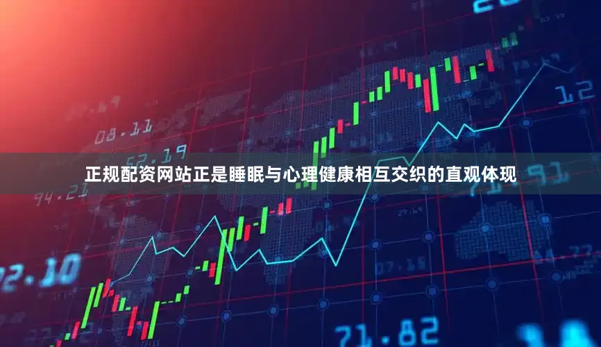 正规配资网站正是睡眠与心理健康相互交织的直观体现