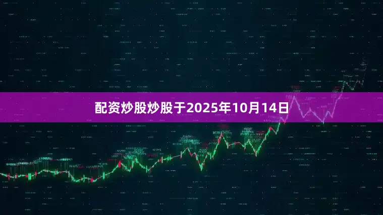 配资炒股炒股于2025年10月14日